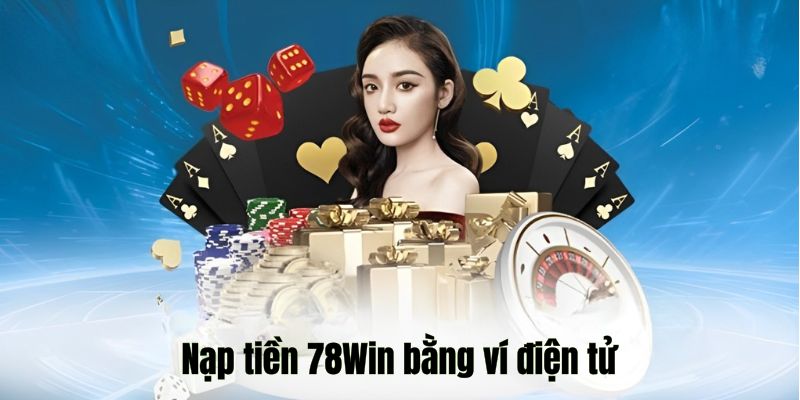 Nạp tiền 78WIN thông qua ví điện tử tiện ích